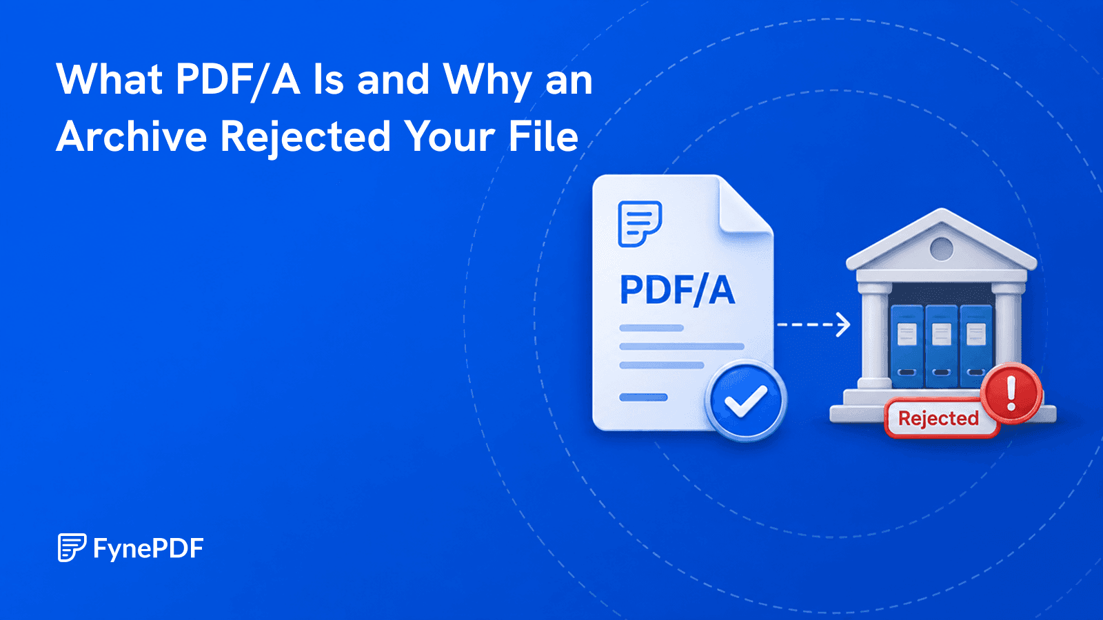 Verified PDF/A file pointing to an archive building stamped rejected, showing why archives refuse non compliant PDFs.